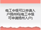 电工中级可以申请入户扬州吗(电工中级可申请扬州入户)