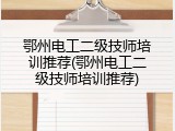 鄂州电工二级技师培训推荐(鄂州电工二级技师培训推荐)