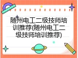 随州电工二级技师培训推荐(随州电工二级技师培训推荐)