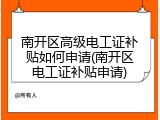 南开区高级电工证补贴如何申请(南开区电工证补贴申请)