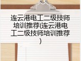 连云港电工二级技师培训推荐(连云港电工二级技师培训推荐)