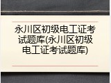永川区初级电工证考试题库(永川区初级电工证考试题库)
