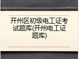 开州区初级电工证考试题库(开州电工证题库)