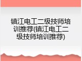 镇江电工二级技师培训推荐(镇江电工二级技师培训推荐)