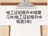 电工证初级升中级要几年(电工证初级升中级需3年)