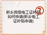 新乡高级电工证补贴如何申请(新乡电工证补贴申请)