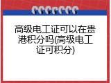 高级电工证可以在贵港积分吗(高级电工证可积分)