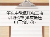 肇庆中级低压电工培训班价格(肇庆低压电工培训价)
