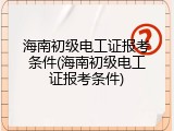 海南初级电工证报考条件(海南初级电工证报考条件)