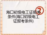 海口初级电工证报考条件(海口初级电工证报考条件)