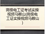 高级电工证考试实操视频马鞍山(高级电工证实操视频马鞍山)
