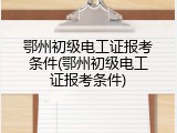 鄂州初级电工证报考条件(鄂州初级电工证报考条件)