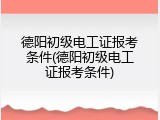 德阳初级电工证报考条件(德阳初级电工证报考条件)