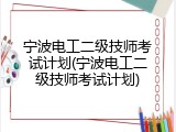 宁波电工二级技师考试计划(宁波电工二级技师考试计划)