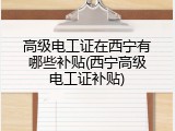 高级电工证在西宁有哪些补贴(西宁高级电工证补贴)