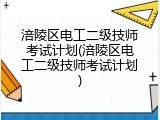 涪陵区电工二级技师考试计划(涪陵区电工二级技师考试计划)