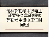 锡林郭勒考中级电工证要多久拿证(锡林郭勒考中级电工证时间短)