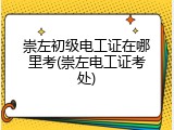 崇左初级电工证在哪里考(崇左电工证考处)