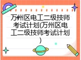 万州区电工二级技师考试计划(万州区电工二级技师考试计划)