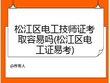 松江区电工技师证考取容易吗(松江区电工证易考)