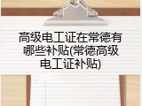 高级电工证在常德有哪些补贴(常德高级电工证补贴)