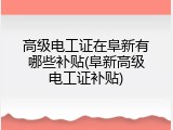 高级电工证在阜新有哪些补贴(阜新高级电工证补贴)