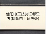 信阳电工技师证哪里考(信阳电工证考处)