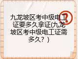 九龙坡区考中级电工证要多久拿证(九龙坡区考中级电工证需多久？)