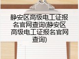 静安区高级电工证报名官网查询(静安区高级电工证报名官网查询)