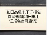 和田高级电工证报名官网查询(和田电工证报名官网查询)