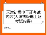天津初级电工证考试内容(天津初级电工证考试内容)