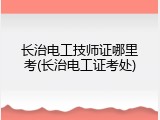 长治电工技师证哪里考(长治电工证考处)