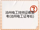 沧州电工技师证哪里考(沧州电工证考处)