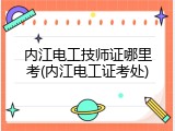 内江电工技师证哪里考(内江电工证考处)