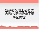 拉萨初级电工证考试内容(拉萨初级电工证考试内容)
