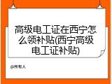 高级电工证在西宁怎么领补贴(西宁高级电工证补贴)