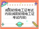 咸阳初级电工证考试内容(咸阳初级电工证考试内容)