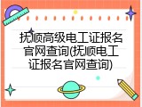 抚顺高级电工证报名官网查询(抚顺电工证报名官网查询)