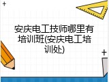 安庆电工技师哪里有培训班(安庆电工培训处)