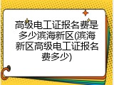 高级电工证报名费是多少滨海新区(滨海新区高级电工证报名费多少)