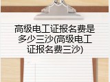 高级电工证报名费是多少三沙(高级电工证报名费三沙)