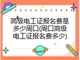 高级电工证报名费是多少周口(周口高级电工证报名费多少)