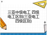 三亚中级电工 四级电工区别(三亚电工四级区别)