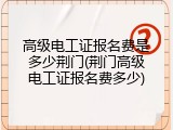 高级电工证报名费是多少荆门(荆门高级电工证报名费多少)