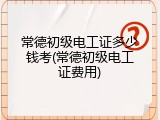常德初级电工证多少钱考(常德初级电工证费用)
