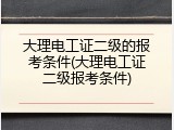 大理电工证二级的报考条件(大理电工证二级报考条件)