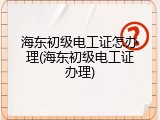 海东初级电工证怎办理(海东初级电工证办理)
