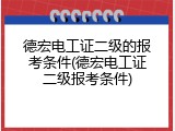 德宏电工证二级的报考条件(德宏电工证二级报考条件)