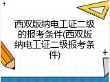 西双版纳电工证二级的报考条件(西双版纳电工证二级报考条件)