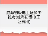 威海初级电工证多少钱考(威海初级电工证费用)